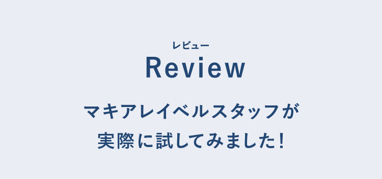 Review マキアレイベルスタッフが実際に試してみました！