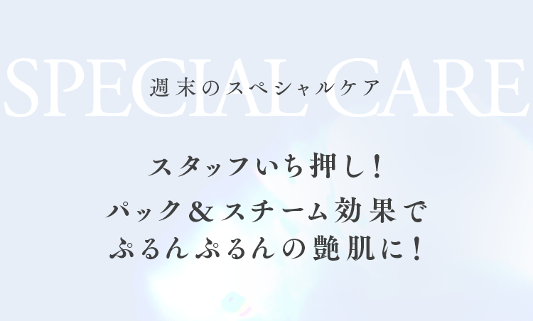 スタッフいち押し！パック＆スチーム効果でぷるんぷるんの艶肌に！