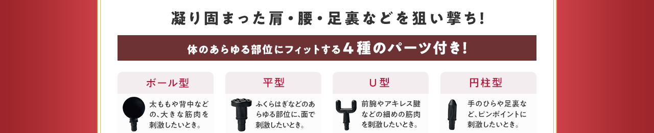 凝り固まった肩・腰・足裏などを狙い撃ち！体のあらゆる部位にフィットする4種のパーツ付き！