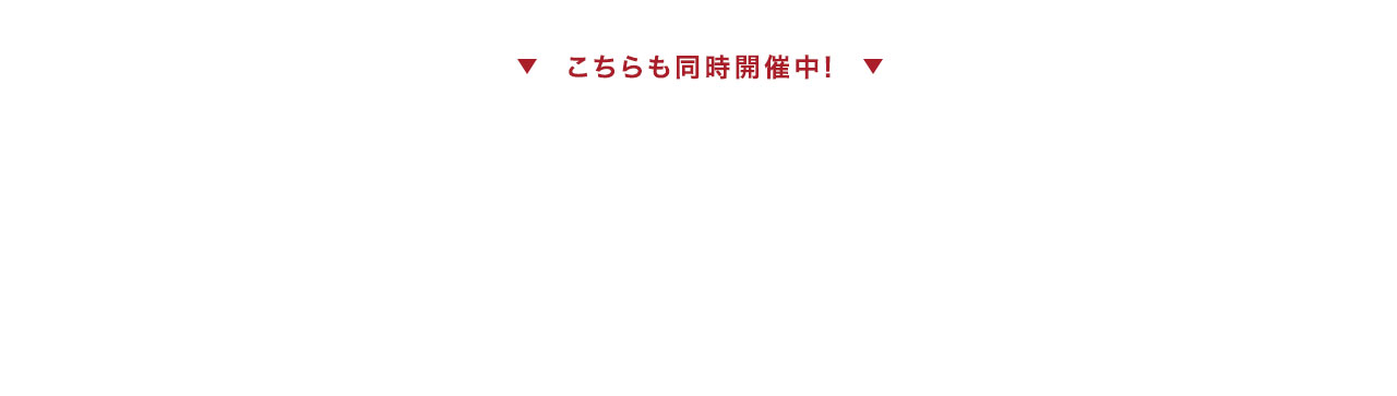 こちらも同時開催中!